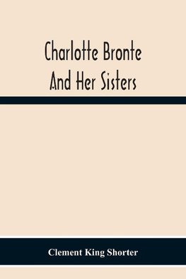 Charlotte Bronte¿ And Her Sisters