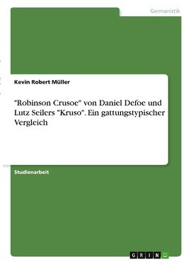 "Robinson Crusoe" von Daniel Defoe und Lutz Seilers "Kruso". Ein gattungstypischer Vergleich