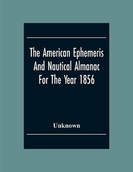 The American Ephemeris And Nautical Almanac For The Year 1856