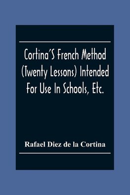 Cortina'S French Method (Twenty Lessons) Intended For Use In Schools, Etc.