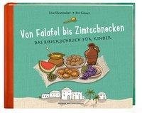 Von Falafel bis Zimtschnecke. Das Bibelkochbuch für Kinder. Leicht verständliche Kochanleitungen für Gerichte, die es damals schon hätte geben können! Für Kinder von 6 bis 12 Jahren