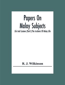 Papers On Malay Subjects; Life And Customs (Part I) The Incidents Of Malay Life