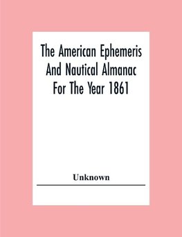 The American Ephemeris And Nautical Almanac For The Year 1861