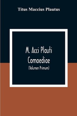 M. Acci Plauti Comoediae