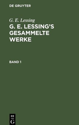 G. E. Lessing: G. E. Lessing's gesammelte Werke. Band 1