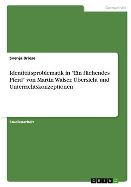 Identitätsproblematik in "Ein fliehendes Pferd" von Martin Walser. Übersicht und Unterrichtskonzeptionen