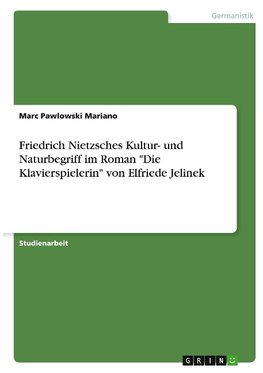 Friedrich Nietzsches Kultur- und Naturbegriff im Roman "Die Klavierspielerin" von Elfriede Jelinek