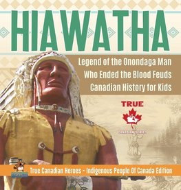 Hiawatha - Legend of the Onondaga Man Who Ended the Blood Feuds | Canadian History for Kids | True Canadian Heroes - Indigenous People Of Canada Edition