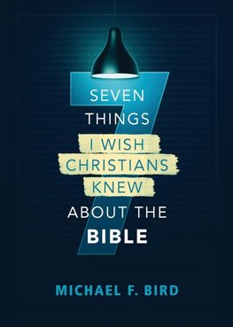 The Seven Things I Wish Christians Knew about the Bible