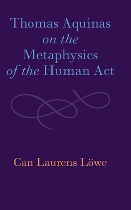Thomas Aquinas on the Metaphysics of the Human Act