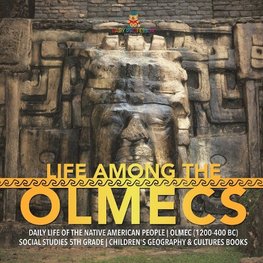 Life Among the Olmecs | Daily Life of the Native American People | Olmec (1200-400 BC) | Social Studies 5th Grade | Children's Geography & Cultures Books