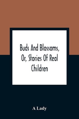 Buds And Blossoms, Or, Stories Of Real Children