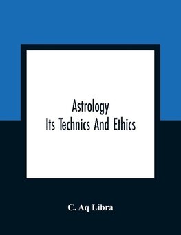 Astrology; Its Technics And Ethics