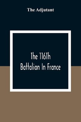 The 116Th Battalion In France