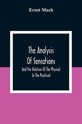 The Analysis Of Sensations, And The Relation Of The Physical To The Psychical