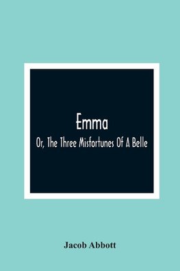 Emma; Or, The Three Misfortunes Of A Belle