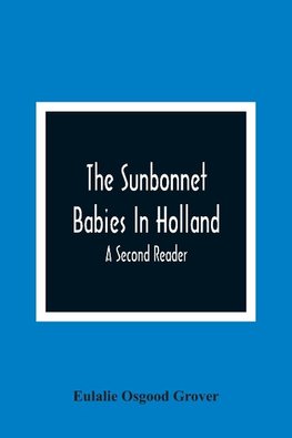 The Sunbonnet Babies In Holland; A Second Reader