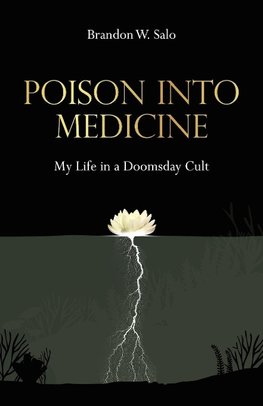 Poison Into Medicine, My Life in a Doomsday Cult