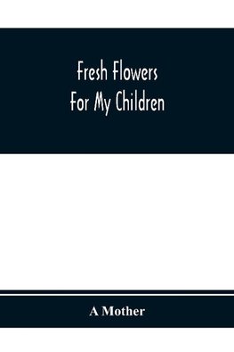 Fresh Flowers For My Children