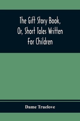 The Gift Story Book, Or, Short Tales Written For Children