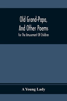 Old Grand-Papa, And Other Poems