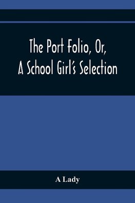 The Port Folio, Or, A School Girl'S Selection