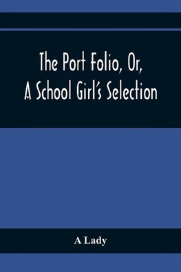 The Port Folio, Or, A School Girl'S Selection