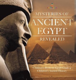 Mysteries of Ancient Egypt Revealed | Children's Book on Egypt Grade 4 | Children's Ancient History