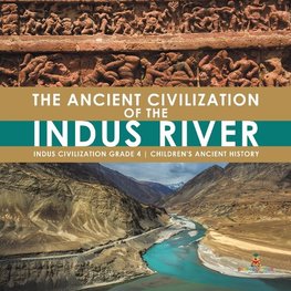 The Ancient Civilization of the Indus River | Indus Civilization Grade 4 | Children's Ancient History