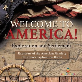 Welcome to America! Exploration and Settlement | Explorers of the Americas Grade 4 | Children's Exploration Books