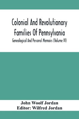 Colonial And Revolutionary Families Of Pennsylvania; Genealogical And Personal Memoirs (Volume Iv)