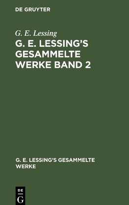G. E. Lessing: G. E. Lessing's gesammelte Werke. Band 2