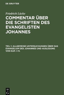 Allgemeine Untersuchungen über das Evangelium des Johannes und Auslegung von Kap. I-IV.