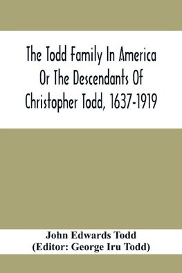 The Todd Family In America Or The Descendants Of Christopher Todd, 1637-1919