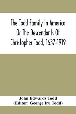 The Todd Family In America Or The Descendants Of Christopher Todd, 1637-1919