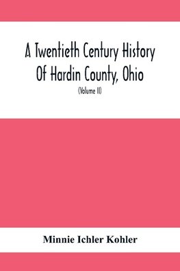 A Twentieth Century History Of Hardin County, Ohio