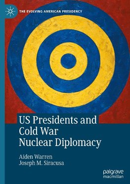 US Presidents and Cold War Nuclear Diplomacy