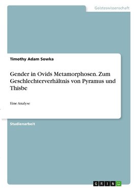 Gender in Ovids Metamorphosen. Zum Geschlechterverhältnis von Pyramus und Thisbe