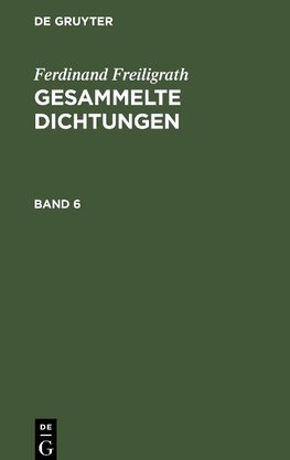 Ferdinand Freiligrath: Gesammelte Dichtungen. Band 6