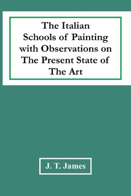The Italian Schools Of Painting With Observations On The Present State Of The Art