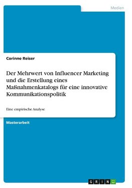 Der Mehrwert von Influencer Marketing und die Erstellung eines Maßnahmenkatalogs für eine innovative Kommunikationspolitik