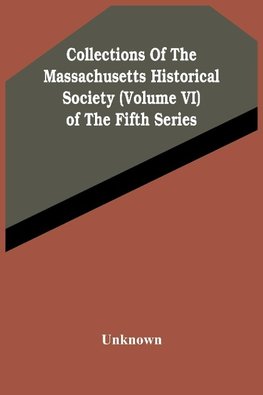 Collections Of The Massachusetts Historical Society (Volume Vi) Of The Fifth Series