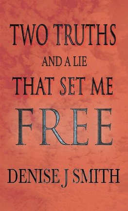 TWO TRUTHS AND A LIE THAT SET ME FREE