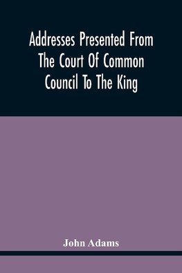 Addresses Presented From The Court Of Common Council To The King, On His Majesty'S Accession To The Throne