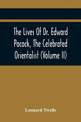 The Lives Of Dr. Edward Pocock, The Celebrated Orientalist (Volume II)