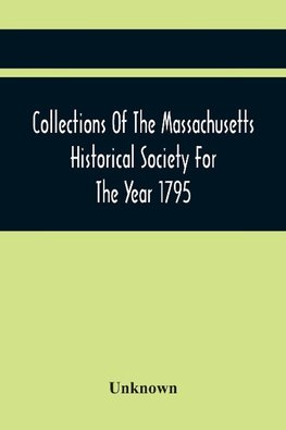 Collections Of The Massachusetts Historical Society For The Year 1795