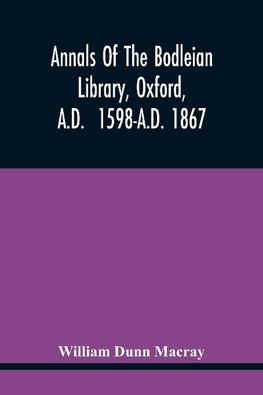 Annals Of The Bodleian Library, Oxford, A.D. 1598-A.D. 1867