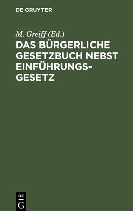 Das Bürgerliche Gesetzbuch nebst Einführungsgesetz