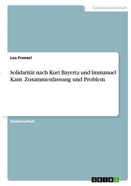 Solidarität nach Kurt Bayertz und Immanuel Kant. Zusammenfassung und Problem