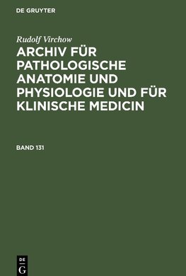 Rudolf Virchow: Archiv für pathologische Anatomie und Physiologie und für klinische Medicin. Band 131